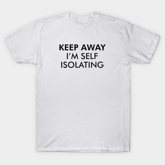 Keep Away, I'm Self Isolating | Black Print T-Shirt by stuartjsharples